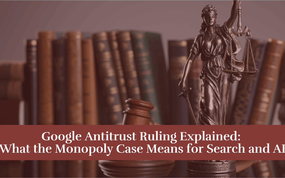 Google Antitrust Ruling 2025: What the Monopoly Decision Means for Search, AI, and Publishers